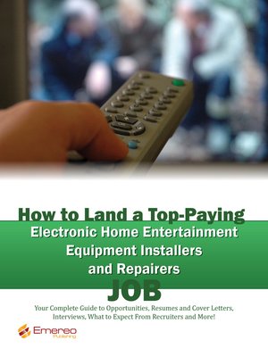 cover image of How to Land a Top-Paying Electronic Home Entertainment Equipment Installers and Repairers Job: Your Complete Guide to Opportunities, Resumes and Cover Letters, Interviews, Salaries, Promotions, What to Expect From Recruiters and More! 